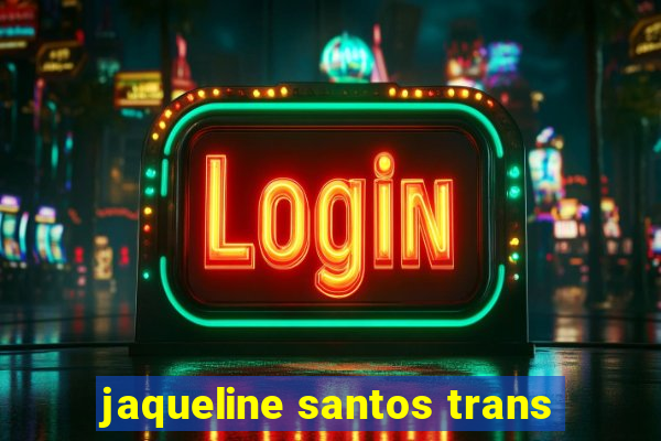 jaqueline santos trans